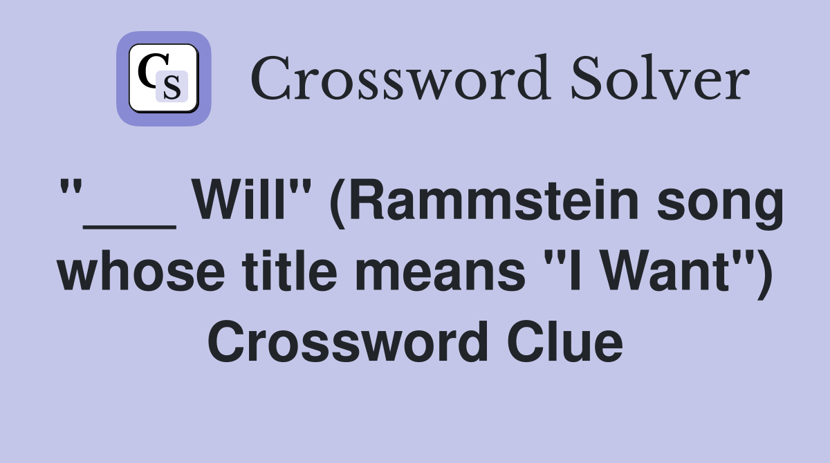 Will" (Rammstein song whose title means "I Want") Crossword Clue Answers Crossword Solver